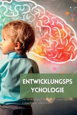 Entwicklungspsychologie: Die wunderbare Reise der menschlichen Entwicklung erkunden - Mark Wite - cover