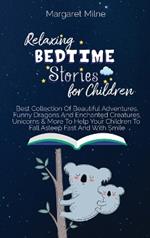 Relaxing Bedtime Stories for Children: Best Collection Of Beautiful Adventures, Funny Dragons And Enchanted Creatures, Unicorns & More To Help Your Children To Fall Asleep Fast And With Smile