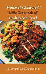Walter the Educator's Little Cookbook of Healthy Soul Food
