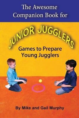 The Awesome Companion Book for Junior Jugglers: Games to Prepare Young Jugglers - Mike Murphy,Gail Jean Murphy - cover