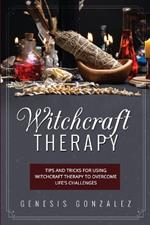 Witchcraft Therapy: Tips and Tricks for Using Witchcraft Therapy to Overcome Life's Challenges