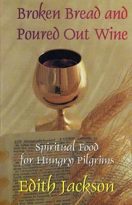 Broken Bread and Poured Out Wine: Spiritual Food for Hungry Pilgrims - Edith Jackson - cover