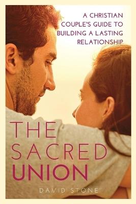 The Sacred Union: A Christian Couple's Guide to Building a Lasting Relationship (Large Print Edition) - David Stone - cover