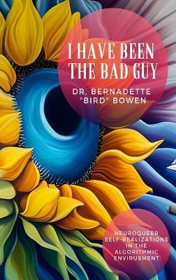 I have been the bad guy: Neuroqueer Self-Realizations in the Algorithmic Envirusment - Bernadette Bird Bowen - cover