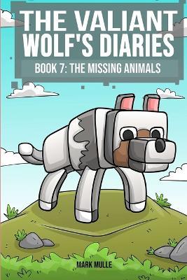 The Valiant Wolf's Diaries Book 7: The Missing Animals - Mark Mulle - cover