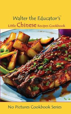 Walter the Educator's Little Chinese Recipes Cookbook - Walter the Educator - cover