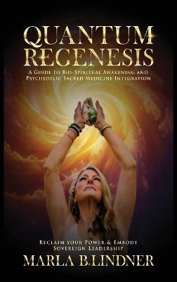 Quantum Regenesis: A Guide to Bio-Spiritual Awakening and Psychedelic Sacred Medicine Integration - Marla Lindner - cover