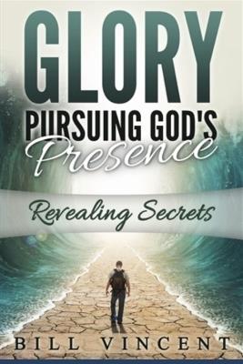 Glory Pursuing God's Presence (Large Print Edition): Revealing Secrets - Bill Vincent - cover