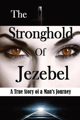 The Stronghold of Jezebel (Large Print Edition): A True Story of a Man's Journey - Bill Vincent - cover