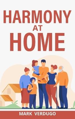 Harmony at Home: Creating Balance, Joy, and Well-Being in Your Home A Guide to Cultivating Harmony at Home for a Fulfilling Life - Mark Verdugo - cover
