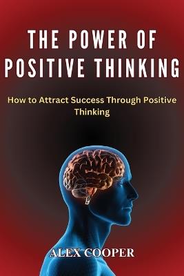 The Power of Positive Thinking by Alex Cooper: How to Attract Success Through Positive Thinking - Alex Cooper - cover