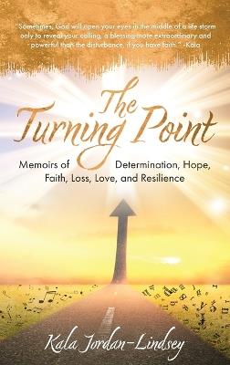 The Turning Point: Memoirs of Determination, Hope, Faith, Loss, Love, and Resilience - Kala Jordan-Lindsey - cover