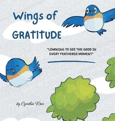 Wings of Gratitude: Learning to See the Good in Every Feathered Moment - Cynthia Ross - cover
