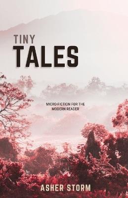 Tiny Tales: Micro-Fiction for the Modern Reader - Asher Storm - cover