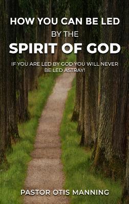 How You Can Be Led by the Spirit of God - Pastor Otis Manning - cover