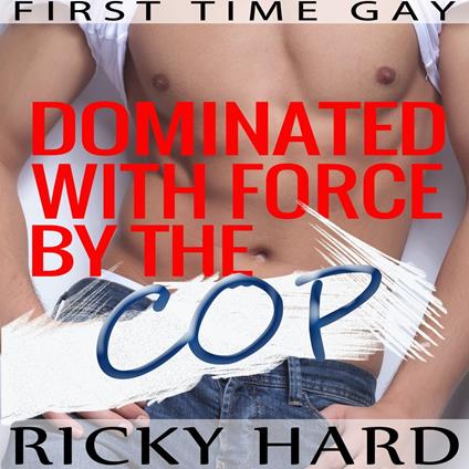 First Time Gay - Dominated with Force by the Cop