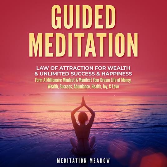Guided Meditation - Law of Attraction for Wealth & Unlimited Success & Happiness