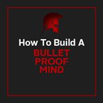 Bullet Proof Mind - Be Unstoppable and Achieve Your Goals