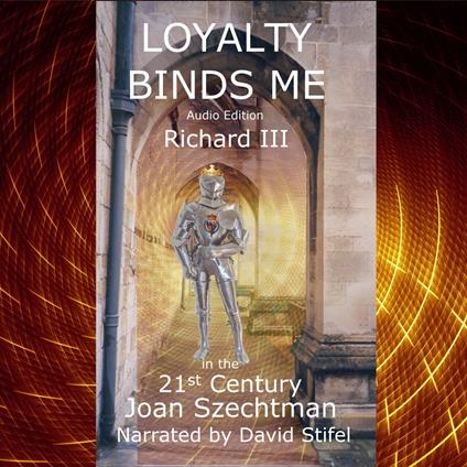 Loyalty Binds Me: Richard III in the 21st Century Book 2