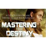 Mastering Your Destiny - How to Thrive as Your Best Possible Self