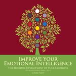 Improve Your Emotional Intelligence: The Spiritual Development of Your Emotions