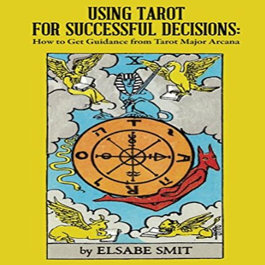 Using Tarot for Successful Decisions: How to Get Guidance from Tarot Major Arcana