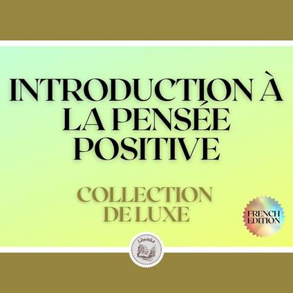 INTRODUCTION À LA PENSÉE POSITIVE: COLLECTION DE LUXE (3 LIVRES)