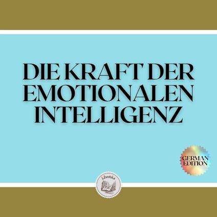 DIE KRAFT DER EMOTIONALEN INTELLIGENZ