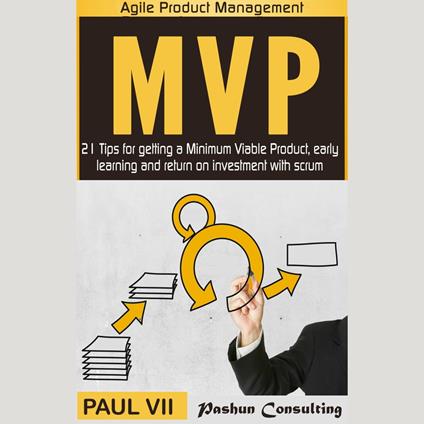 Minimum Viable Product with Scrum: 21 Tips for Getting an MVP, Early Learning and Return on Investment with Scrum