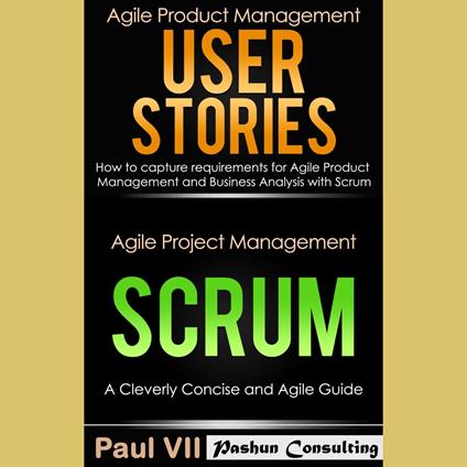 Agile Product Management Box Set: User Stories: How to Capture Requirements for Agile Product Management and Business Analysis with Scrum + Agile Project Management Scrum: A Cleverly Concise and Agile Guide