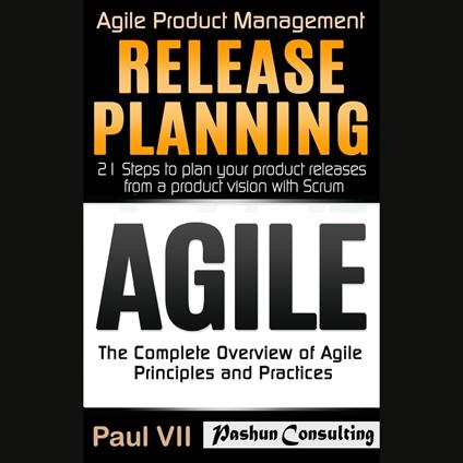 Agile Product Management Box Set: Agile: The Complete Overview of Agile Principles and Practices & Release Planning: 21 Steps to Plan Your Product Release from a Product Vision with Scrum