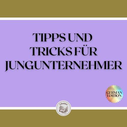 TIPPS UND TRICKS FÜR JUNGUNTERNEHMER