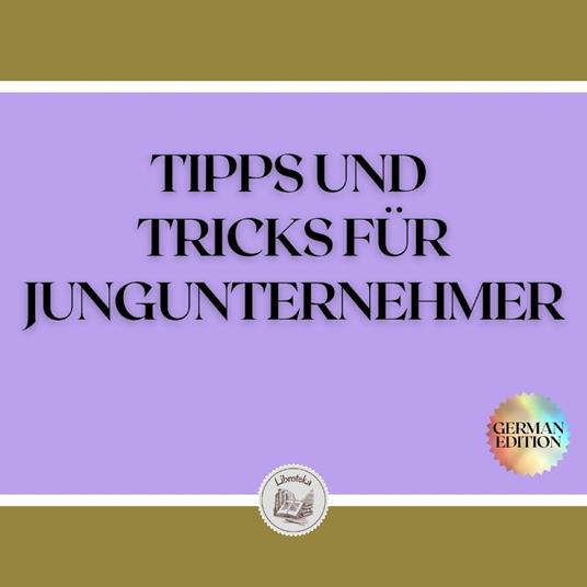 TIPPS UND TRICKS FÜR JUNGUNTERNEHMER