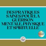 DES PRATIQUES SAINES POUR LA GUÉRISON MENTALE, PHYSIQUE ET SPIRITUELLE