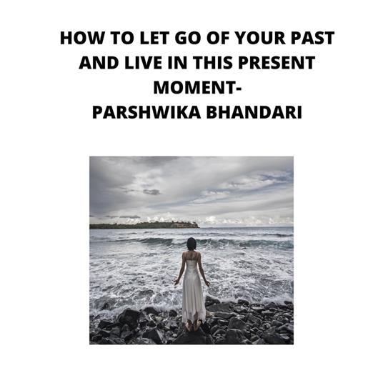 how to let go of your past and live in this moment