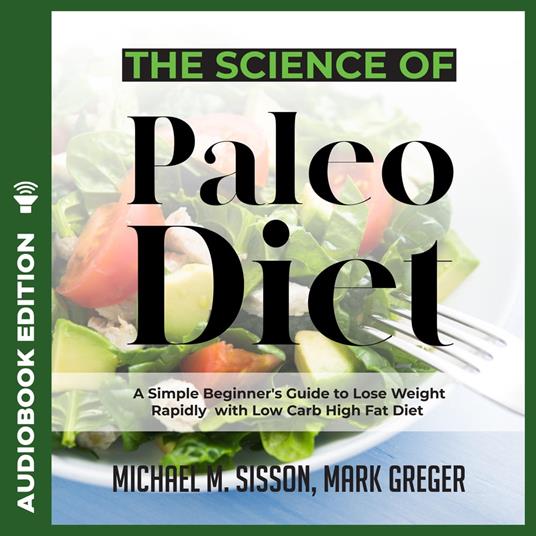Science of Paleo Diet, The: A Simple Beginner's Guide to Lose Weight Rapidly with Low Carb High Fat Diet