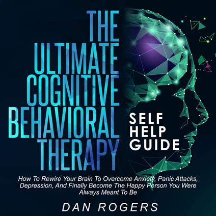 Ultimate Cognitive Behavioral Therapy Self Help Guide, The