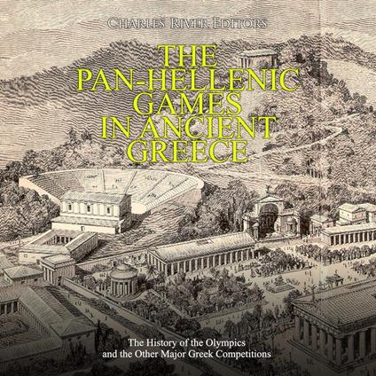 Pan-Hellenic Games in Ancient Greece, The: The History of the Olympics and the Other Major Greek Competitions