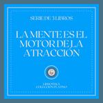 La Mente es el Motor de la Atracción (Serie de 3 Libros)