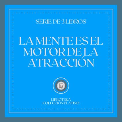 La Mente es el Motor de la Atracción (Serie de 3 Libros)