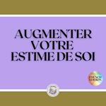 AUGMENTER VOTRE ESTIME DE SOI