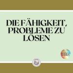 DIE FÄHIGKEIT, PROBLEME ZU LÖSEN