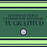 12 Formas Fáciles Y Poderosas De Acelerar Tu Gratitud