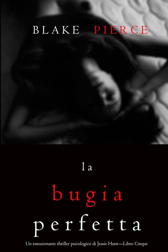 La Bugia Perfetta (Un emozionante thriller psicologico di Jessie Hunt—Libro Cinque) - Blake Pierce - ebook