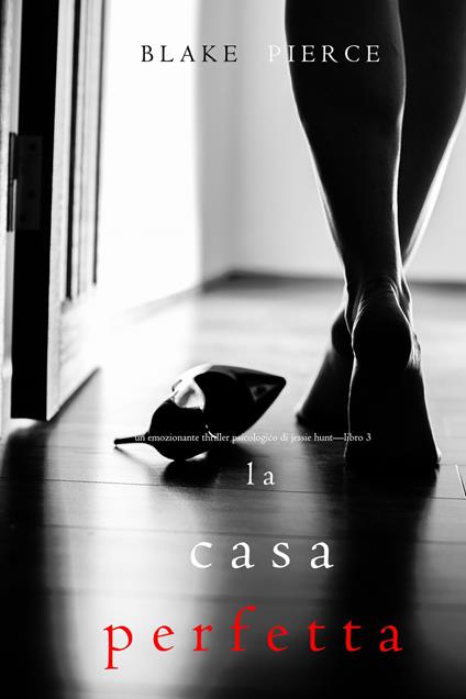 La Casa Perfetta (Un emozionante thriller psicologico di Jessie Hunt—Libro Tre) - Blake Pierce - ebook