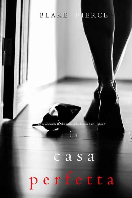 La Casa Perfetta (Un emozionante thriller psicologico di Jessie Hunt—Libro Tre) - Blake Pierce - ebook