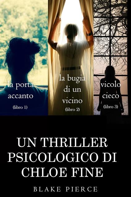 Pacchetto Thriller Psicologici di Chloe Fine: La Porta Accanto (#1), La Bugia di un Vicino (#2) e Vicolo Cieco (#3) - Blake Pierce - ebook