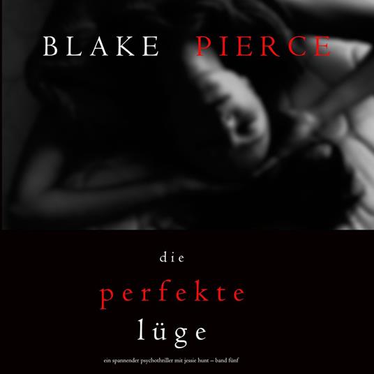 Die Perfekte Lüge (Ein spannender Psychothriller mit Jessie Hunt – Band Fünf)