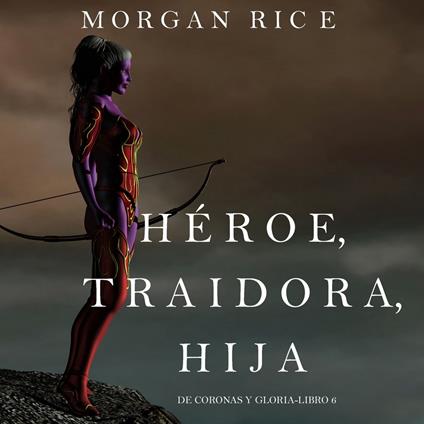 Héroe, Traidora, Hija (De Coronas Y Gloria—Libro 6)