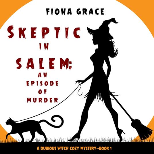 Skeptic in Salem: An Episode of Murder (A Dubious Witch Cozy Mystery—Book 1)